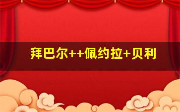 拜巴尔+ 佩约拉+贝利
